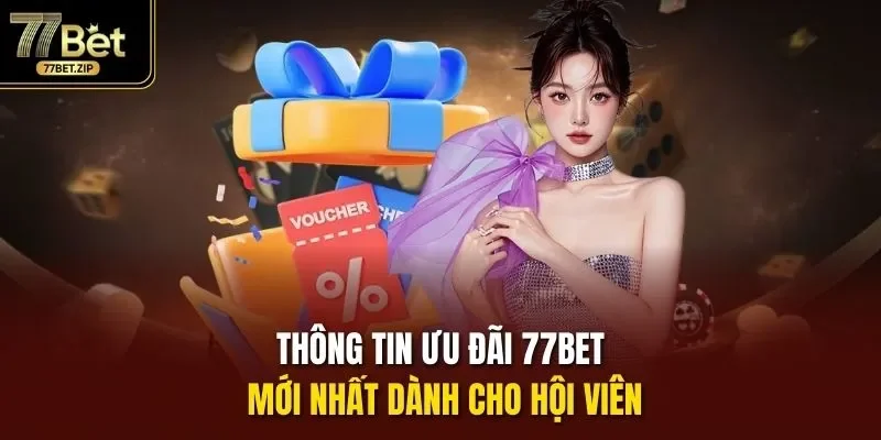 Thông tin ưu đãi 77bet mới nhất dành cho hội viên